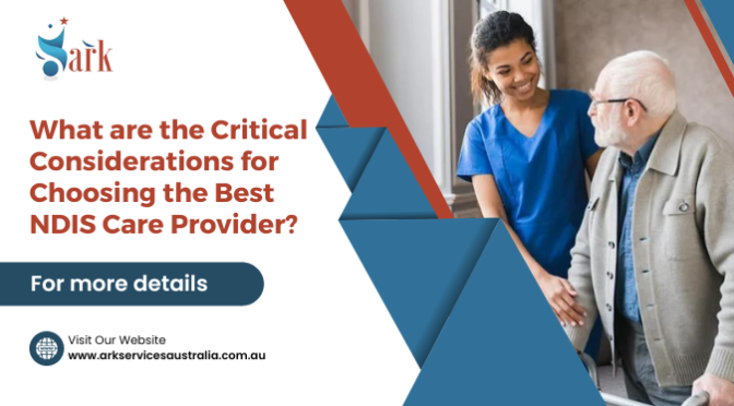 What are the Critical Considerations for Choosing the Best NDIS Care Provider?